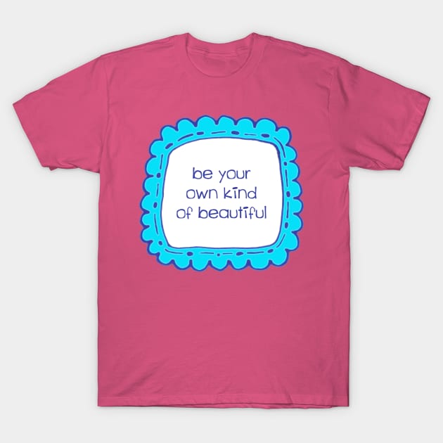 Be Your Own Kind of Beautiful T-Shirt by Girona